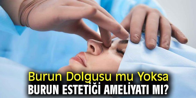 Burun Dolgusu mu Yoksa Burun Estetiği Ameliyatı mı?
