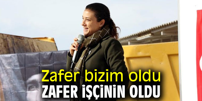 Zafer bizim oldu, zafer işçinin oldu