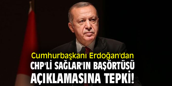 Cumhurbaşkanı Erdoğan'dan CHP'li Sağlar'ın başörtüsü açıklamasına tepki!