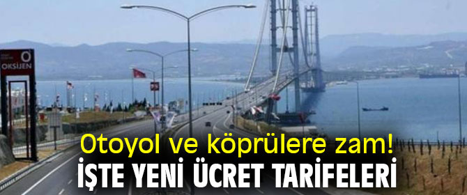 Otoyol ve köprülere zam! İşte yeni ücretler...