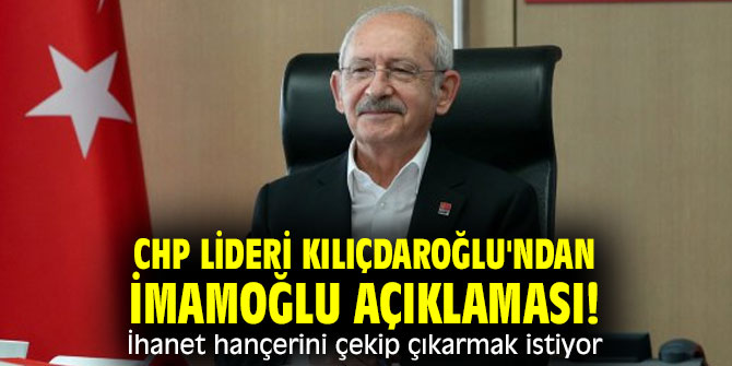 CHP lideri Kılıçdaroğlu'ndan İmamoğlu açıklaması! İhanet hançerini çekip çıkarmak istiyor