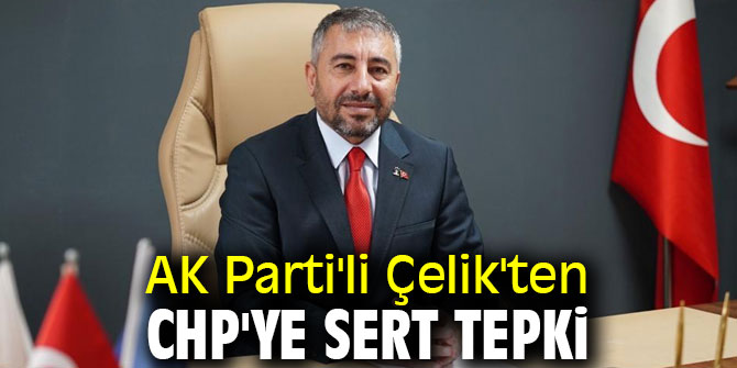 AK Parti'li Çelik'ten CHP'ye sert tepki