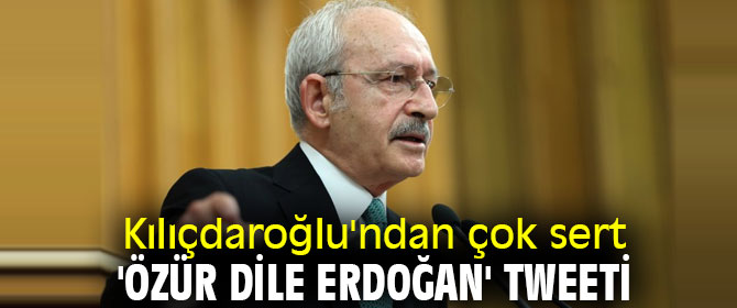 Kılıçdaroğlu'ndan 'Özür dile Erdoğan' tweeti