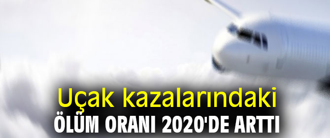 2020'de uçak kazalarındaki ölüm oranı arttı