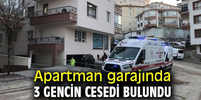 Apartman garajında 3 gencin cesedi bulundu