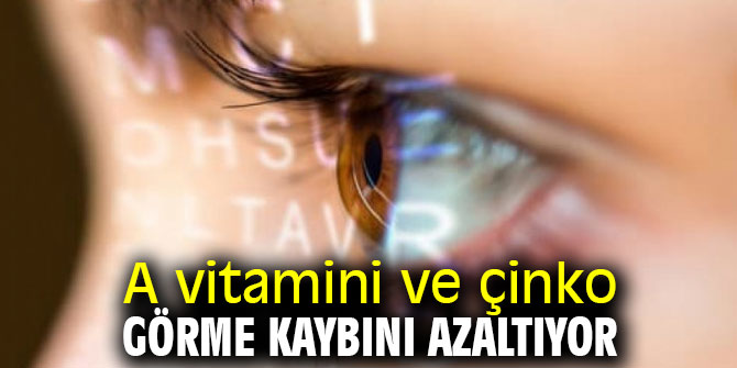 Dikkat! A vitamini ve çinko görme kaybını azaltıyor