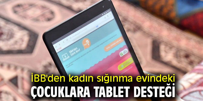 İBB'den kadın sığınma evindeki çocuklara tablet desteği
