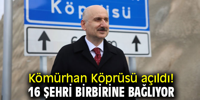 16 şehri birbirine bağlayan Kömürhan Köprüsü açıldı! 