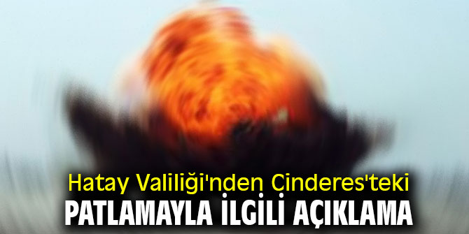 Hatay Valiliği'nden Cinderes'teki patlamaya ilişkin açıklama
