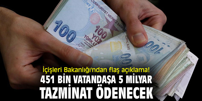 İçişleri Bakanlığı'ndan flaş açıklama! 451 bin vatandaşa 5 milyar tazminat ödenecek