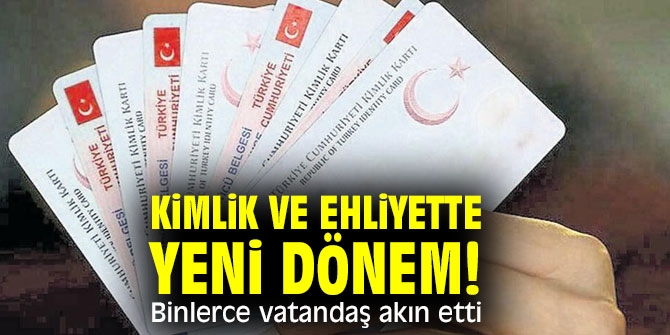 Kimlik ve ehliyette yeni dönem!