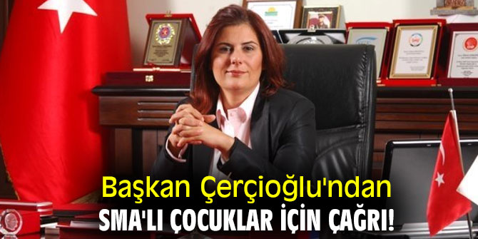 Başkan Çerçioğlu'ndan SMA'lı çocuklar  için çağrı!