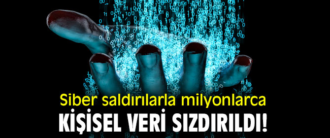 Siber saldırılarla milyonlarca kişisel veri sızdırıldı!
