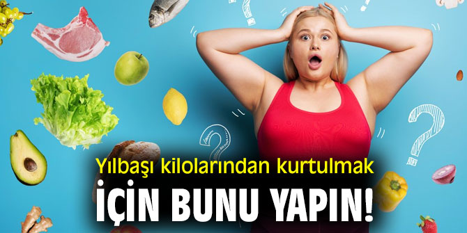 Yılbaşı kilolarından kurtulmak için bunu yapın!