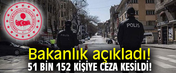 Bakanlık açıkladı! 51 bin 152 kişiye ceza kesildi! 