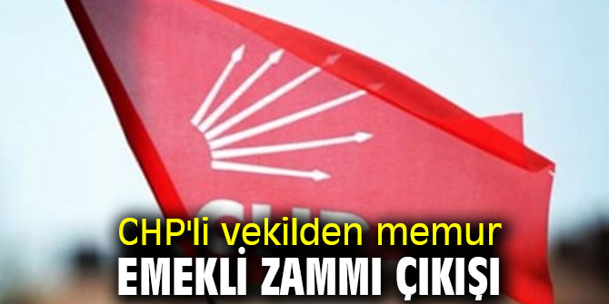 CHP'li vekilden memur emekli zammı çıkışı