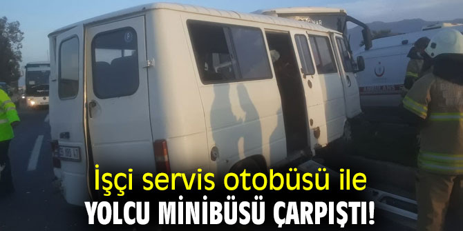 İşçi servis otobüsü ile yolcu minibüsü çarpıştı!