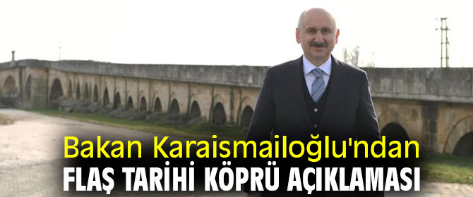 Bakan Karaismailoğlu'ndan flaş tarihi köprü açıklaması