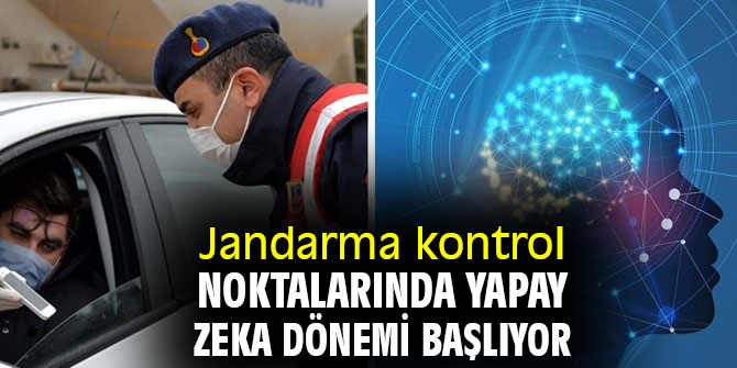 Jandarma kontrol noktalarında yapay zeka dönemi başlıyor! 