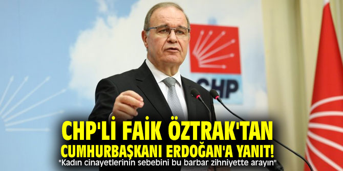 CHP'li Faik Öztrak'tan Cumhurbaşkanı Erdoğan'a yanıt! "Kadın cinayetlerinin sebebini bu barbar zihniyette arayın"