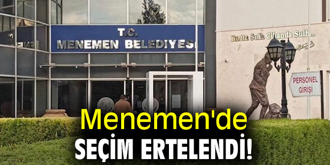 Son dakika! Menemen'de seçim ertelendi!