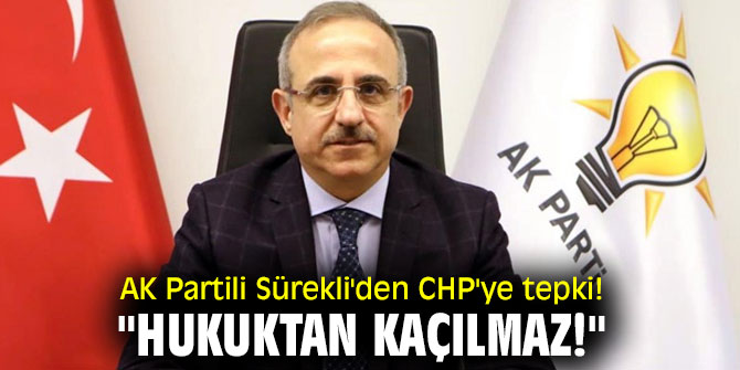 AK Partili Sürekli'den CHP'ye tepki! "Hukuktan kaçılmaz!"
