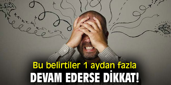 Uzmanı uyardı! Bu belirtiler 1 aydan fazla devam ederse dikkat!