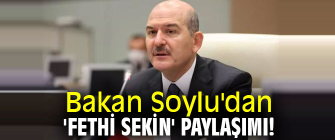 Süleyman Soylu'dan 'Fethi Sekin' paylaşımı!