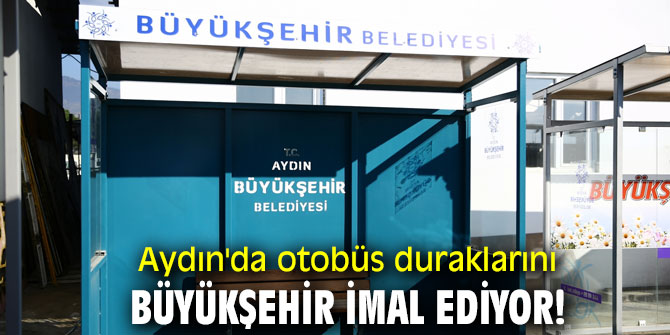 Aydın'da otobüs duraklarını Büyükşehir imal ediyor!