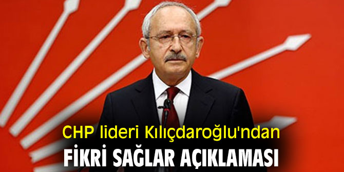 CHP lideri Kılıçdaroğlu'ndan Fikri Sağlar açıklaması