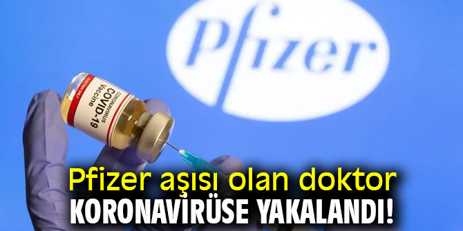 Doktor Pfizer aşısı oldu! Koronavirüse yakalandı!