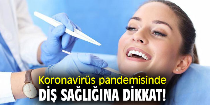 Koronavirüs pandemisinde diş sağlığına dikkat!