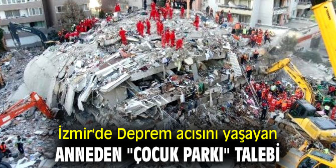 İzmir'de Deprem acısını yaşayan anneden "çocuk parkı" talebi