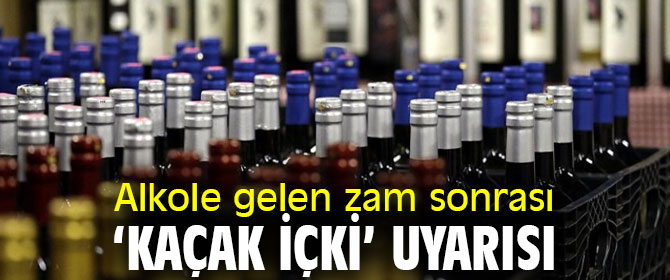 Alkole gelen zam sonrası ‘kaçak içki’ uyarısı
