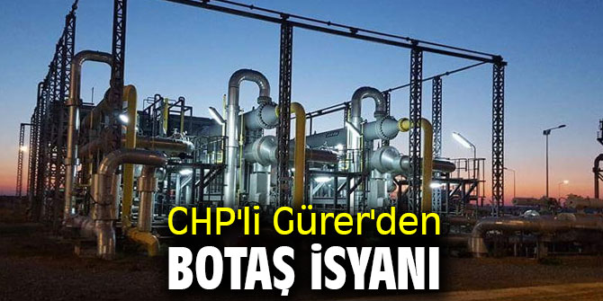 CHP'li Gürer'den BOTAŞ isyanı