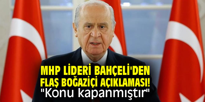 MHP lideri Bahçeli'den flaş Boğaziçi açıklaması! "Konu kapanmıştır"
