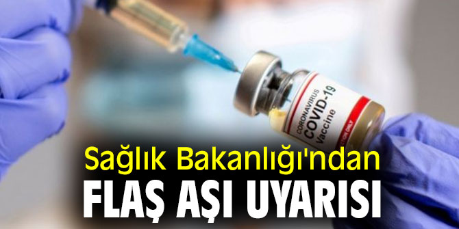 Sağlık Bakanlığı'ndan flaş aşı uyarısı