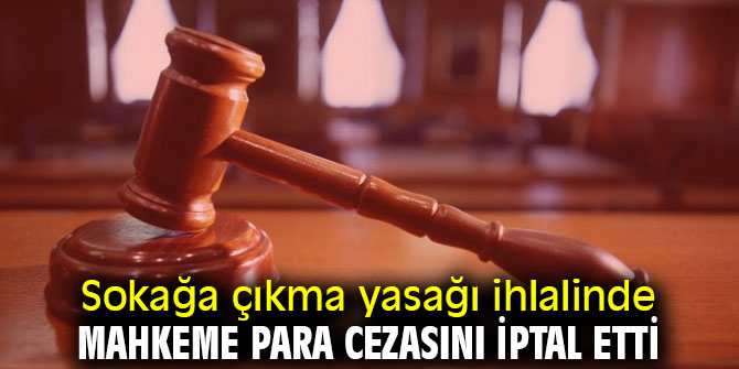 Sokağa çıkma yasağı ihlalinde mahkemeden flaş karar!