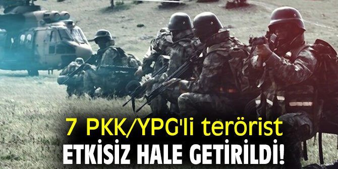 7 PKK/YPG'li terörist etkisiz hale getirildi!