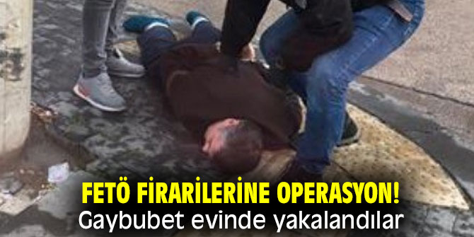 FETÖ firarilerine operasyon! Gaybubet evinde yakalandılar!