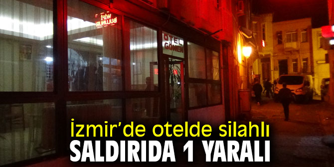 İzmir’de otelde silahlı saldırıda 1 yaralı