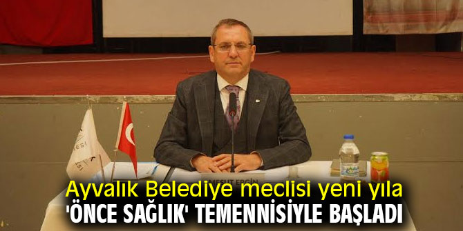 Ayvalık Belediye meclisi yeni yıla 'önce sağlık' temennisiyle başladı