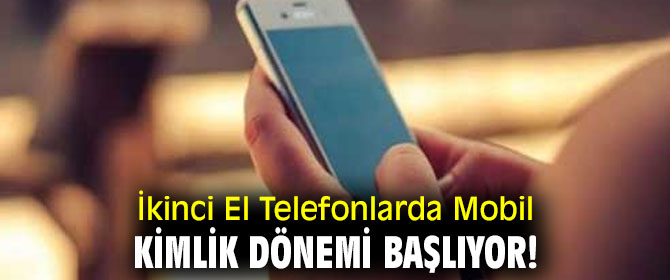 İkinci El Telefonlarda Mobil Kimlik Dönemi Başlıyor!