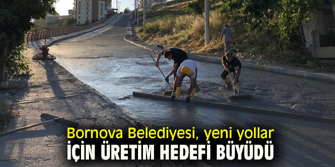 Bornova Belediyesi, Yeni yollar için üretim hedefi büyüdü 