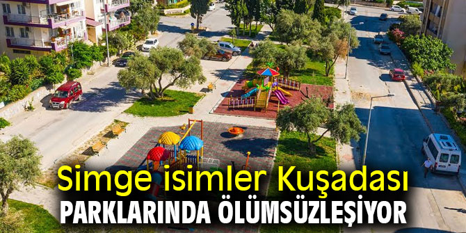 Simge isimler Kuşadası parklarında ölümsüzleşiyor