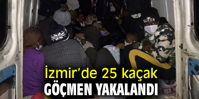 İzmir’de 25 kaçak göçmen yakalandı