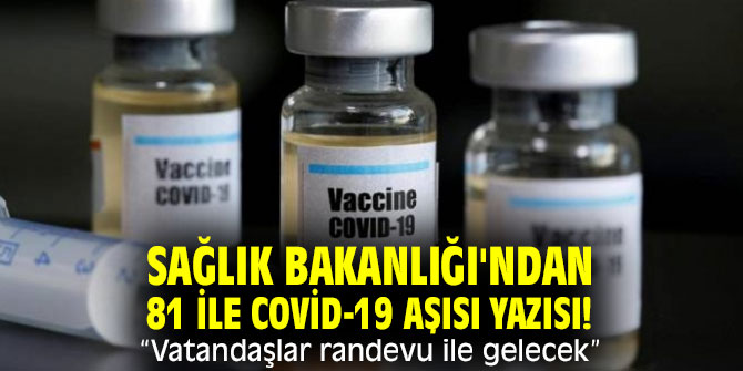 Sağlık Bakanlığı'ndan 81 ile Covid-19 aşısı yazısı! “Vatandaşlar randevu ile gelecek”