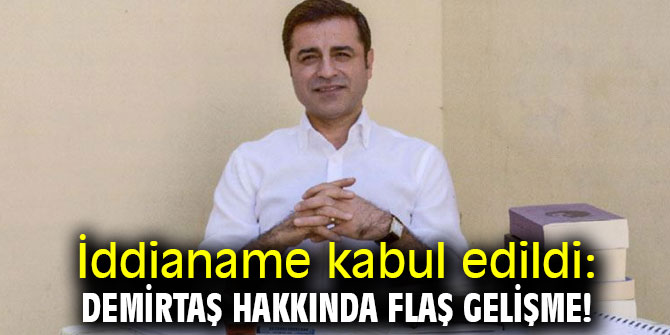 İddianame kabul edildi: Demirtaş hakkında flaş gelişme!