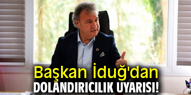 Başkan İduğ'dan dolandırıcılık uyarısı!