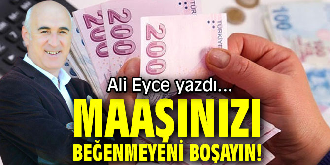MAAŞINIZI BEĞENMEYENİ BOŞAYIN!